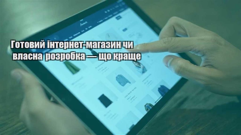 gotovyj internet magazyn chy vlasna rozrobka — shho krashhe