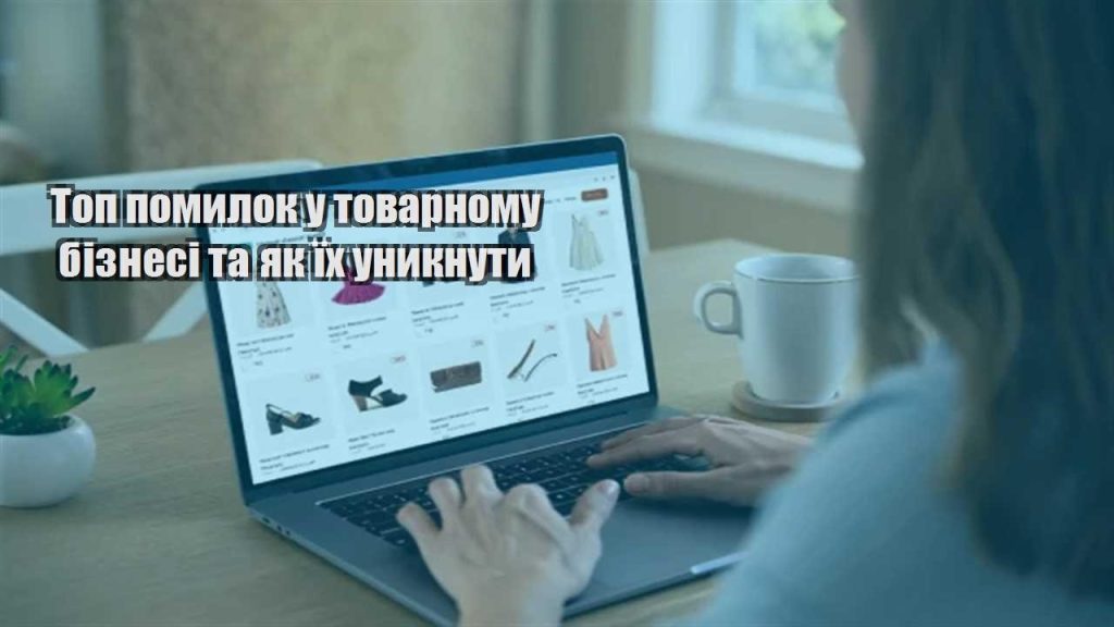 top pomylok u tovarnomu biznesi ta yak yih unyknuty