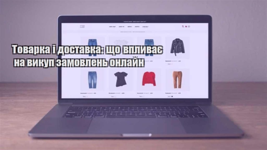 tovarka i dostavka shho vplyvaye na vykup zamovlen onlajn